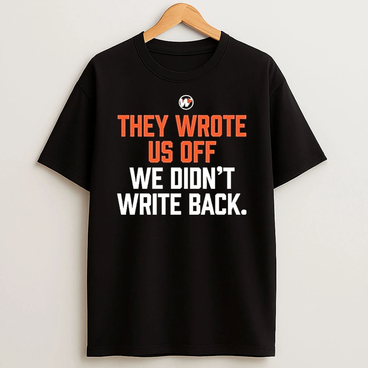 They Wrote Us Off We Didnt Write Back Shirts