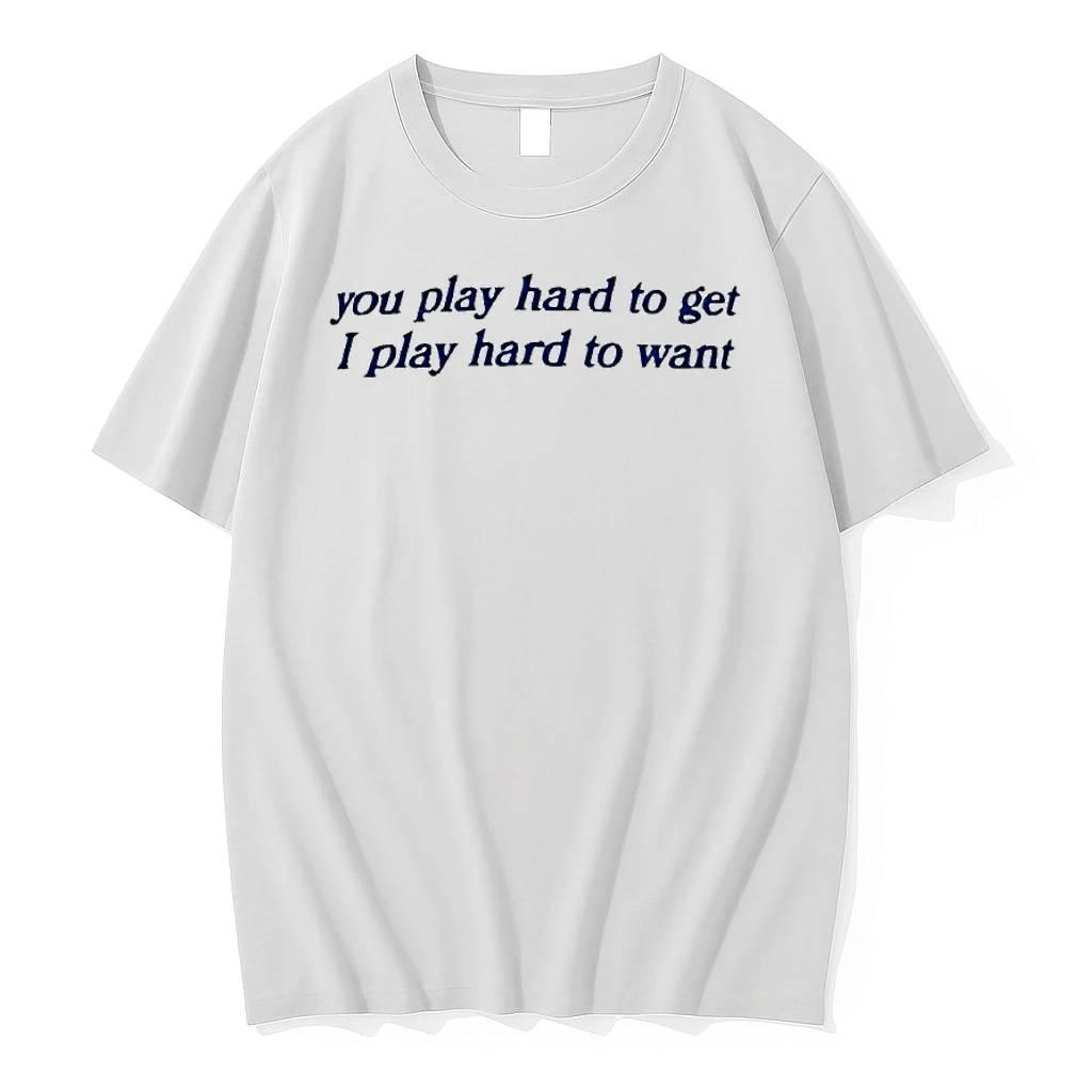 You Play Hard To Get I Want Shirts