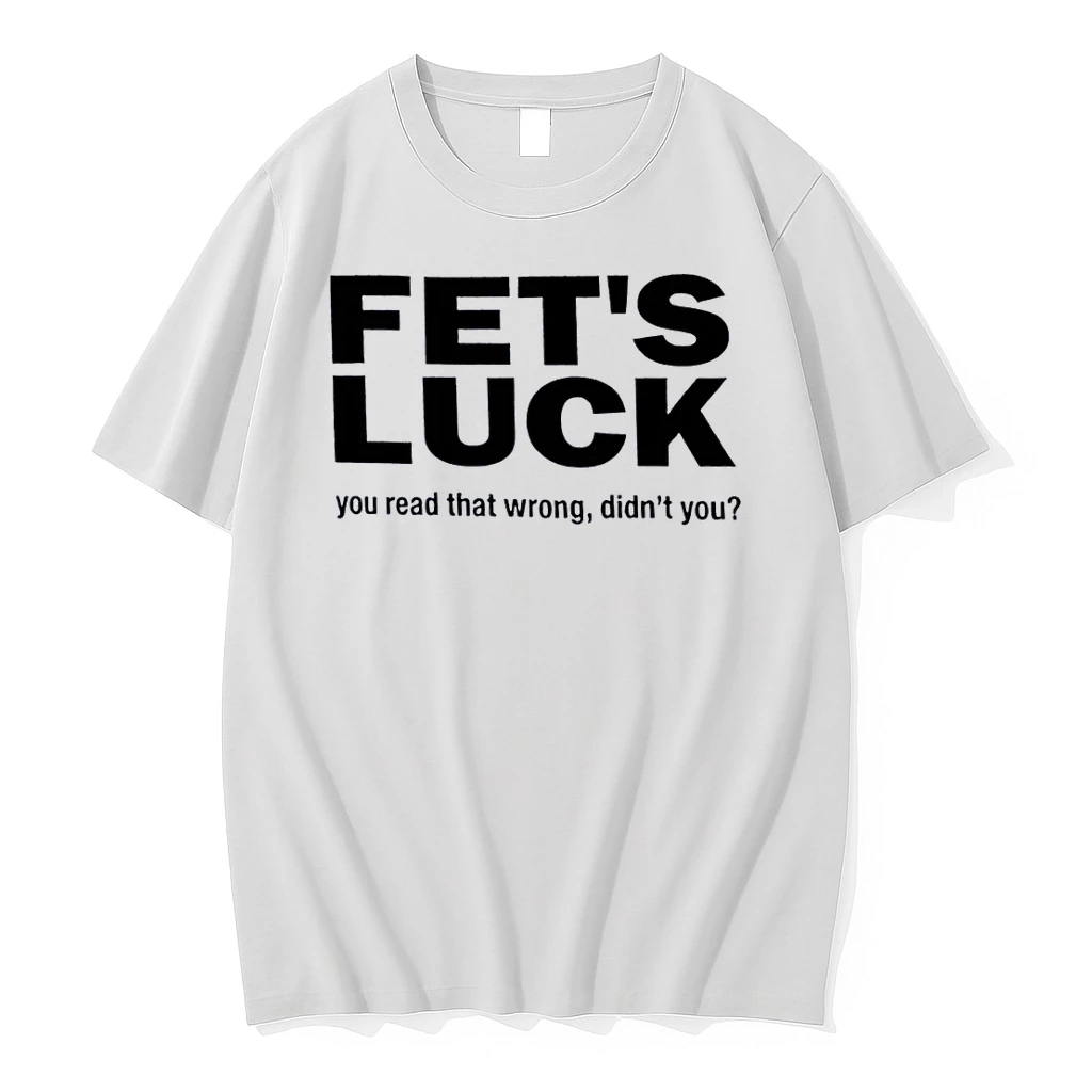You Read That Wrong Didnt You Fets Luck White Shirts